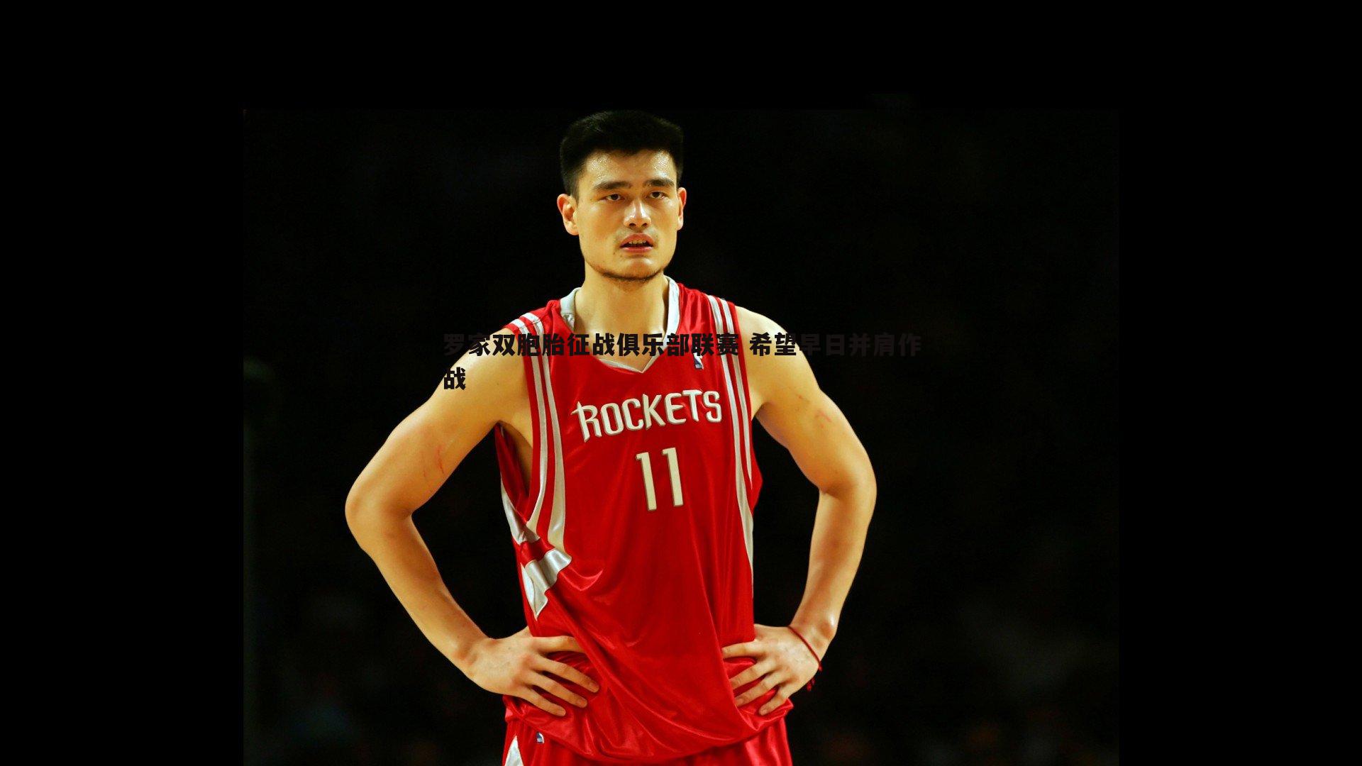 罗家双胞胎征战俱乐部联赛 希望早日并肩作战