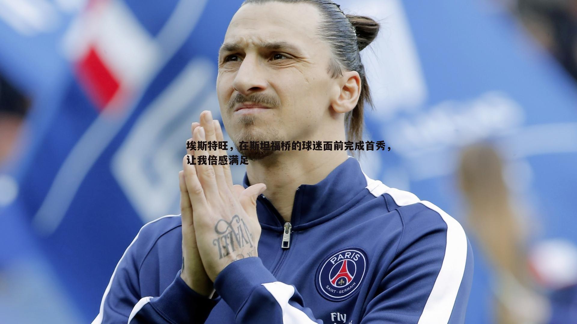 埃斯特旺,在斯坦福桥的球迷面前完成首秀,让我倍感满足